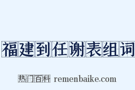 福建到任谢表组词是什么意思的图片